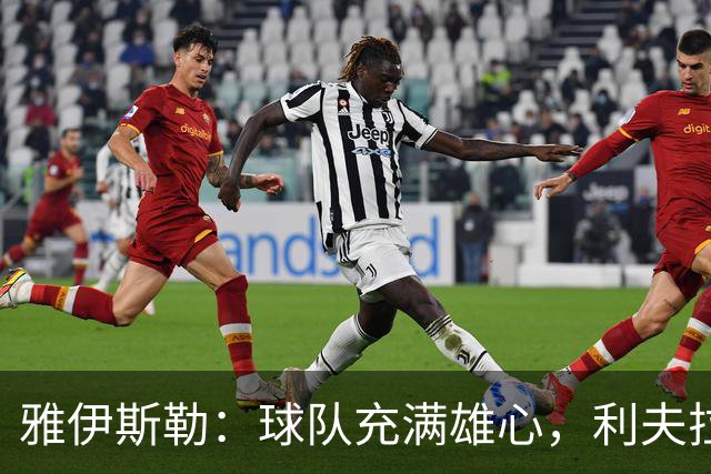 雅伊斯勒：球队充满雄心，利夫拉门托与乔林顿缺席比赛